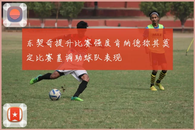 东契奇提升比赛强度肯纳德称其奠定比赛基调助球队表现