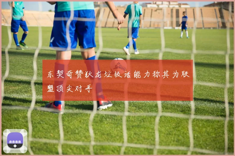 东契奇赞狄龙垃圾话能力称其为联盟顶尖对手